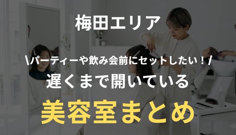 梅田で夜に行ける美容室まとめ｜飲み会前・デート前におすすめの人気サロン特集